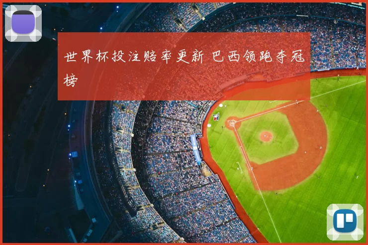 世界杯投注赔率更新 巴西领跑夺冠榜