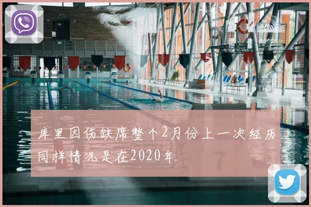 库里因伤缺席整个2月份上一次经历同样情况是在2020年