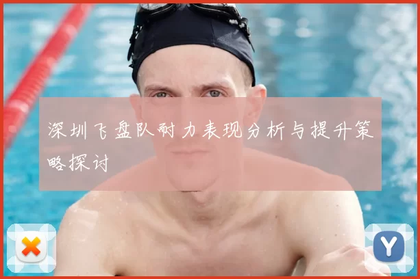 深圳飞盘队耐力表现分析与提升策略探讨