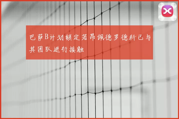 巴萨B计划锁定若昂佩德罗德科已与其团队进行接触