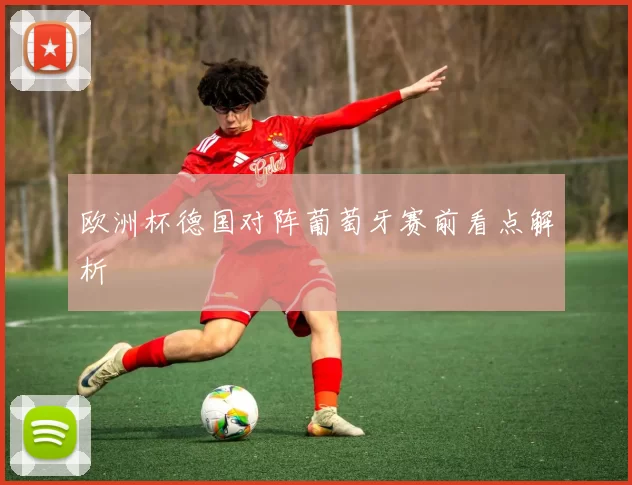 欧洲杯德国对阵葡萄牙赛前看点解析