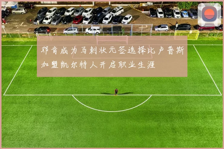 邓肯成为马刺状元签选择比卢普斯加盟凯尔特人开启职业生涯
