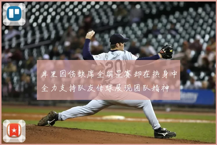库里因伤缺席全明星赛却在热身中全力支持队友传球展现团队精神