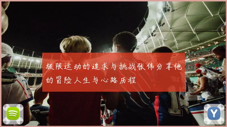 极限运动的追求与挑战张伟分享他的冒险人生与心路历程
