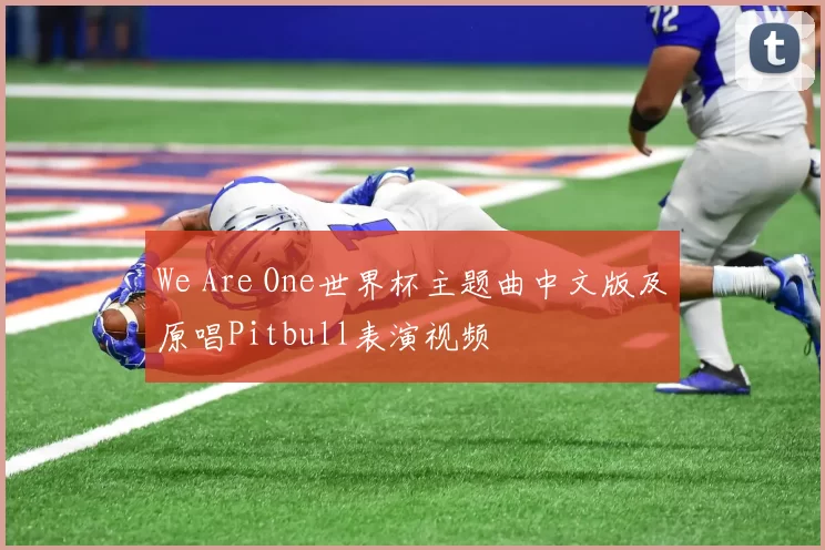 We Are One世界杯主题曲中文版及原唱Pitbull表演视频