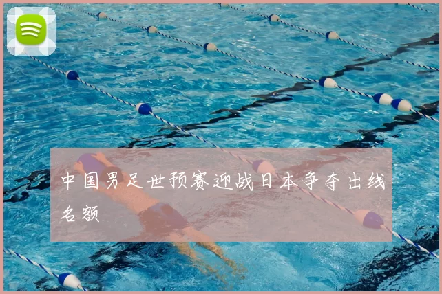 中国男足世预赛迎战日本争夺出线名额