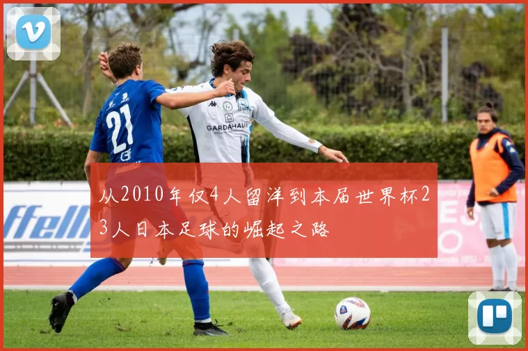从2010年仅4人留洋到本届世界杯23人日本足球的崛起之路