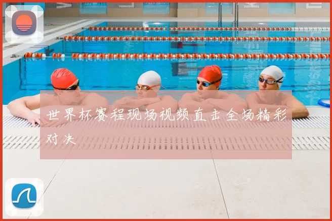 世界杯赛程现场视频直击全场精彩对决