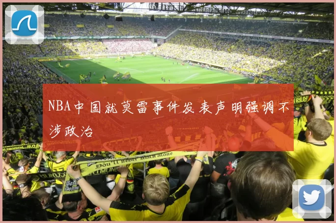 NBA中国就莫雷事件发表声明强调不涉政治