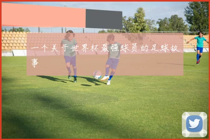 一个关于世界杯最强球员的足球故事