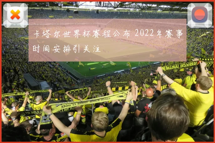 卡塔尔世界杯赛程公布 2022年赛事时间安排引关注